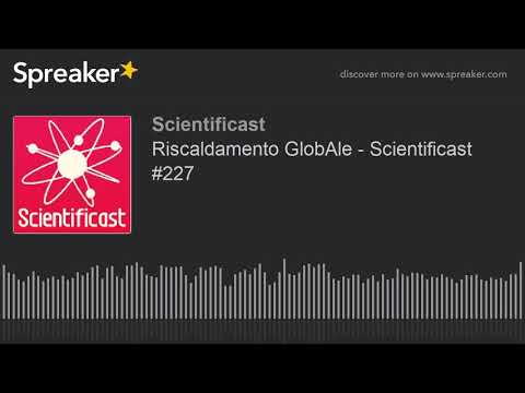 Riscaldamento GlobAle - Scientificast #227