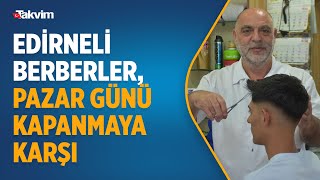 Edirnede Bulgar Ve Yunan Müşterisi Olan Berberler, Pazar Günü Kapanmaya Karşı