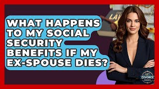 What Happens To My Social Security Benefits If My Ex-spouse Dies - Get Divorce Answers