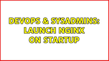DevOps & SysAdmins: Launch Nginx on startup (8 Solutions!!)