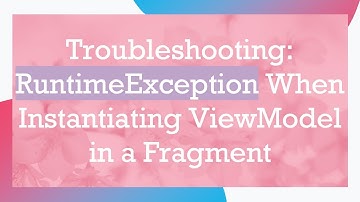 Troubleshooting: RuntimeException When Instantiating ViewModel in a Fragment