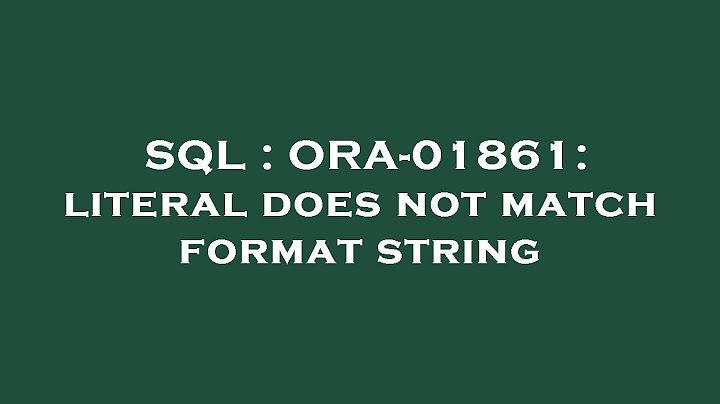 Lỗi ora-01861 literal does not match format string năm 2024