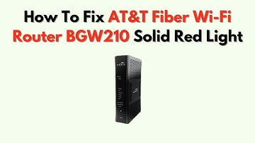How To Fix AT&T Fiber Wi-Fi Router BGW210 Solid Red Light – What It Means & How To Resolve It