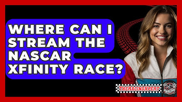 Where Can I Stream The NASCAR Xfinity Race? - The Racing Xpert