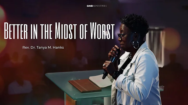 "Better In The Midst Of Worst" Rev. Dr. Tanya M. H...