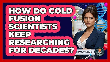 How Do Cold Fusion Scientists Keep Researching For Decades? - Strange Science HQ