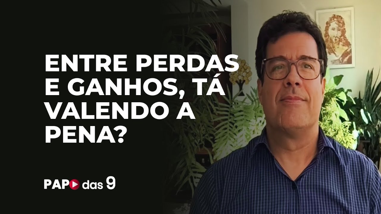 Papo das 9 #954 Entre perdas e ganhos, tá valendo a pena?