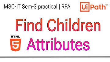 find Children attributes | MSC-IT Sem-3 practical | RPA