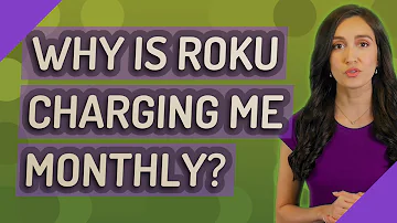 Why is Roku charging me monthly
