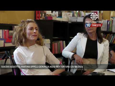 SUICIDIO ASSISTITO: MARTINA OPPELLI DENUNCIA ASUGI PER TORTURA | 29/08/2024