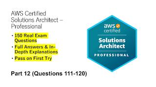 AWS Certified Solutions Architect Pro (SAP-C02) | Real Exam Questions & Answers | Part 12 (Q111-120)