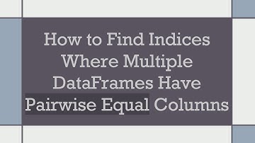 How to Find Indices Where Multiple DataFrames Have Pairwise Equal Columns