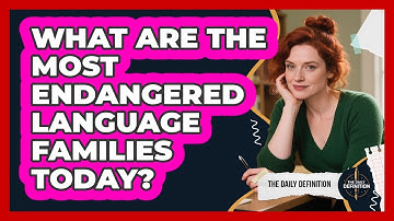 What Are The Most Endangered Language Families Today? - The Daily Definition