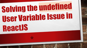Solving the undefined User Variable Issue in ReactJS