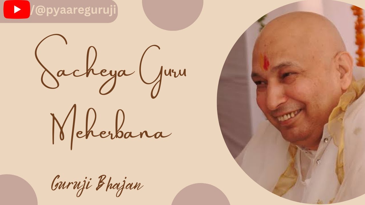 SACHEYA GURU MEHERBANA  JAI GURUJI  PYAARE GURUJI