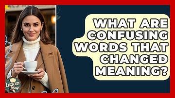 What Are Confusing Words That Changed Meaning? - Lexicon Lounge