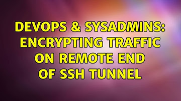 DevOps & SysAdmins: Encrypting traffic on remote end of SSH tunnel (2 Solutions!!)