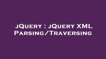 jQuery : jQuery XML Parsing/Traversing