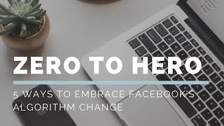 5 Ways to Embrace Facebook's Algorithm Change