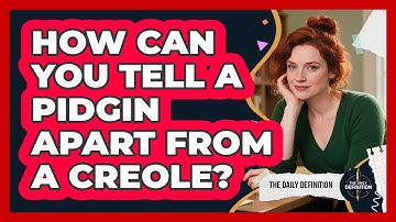 How Can You Tell A Pidgin Apart From A Creole? - The Daily Definition