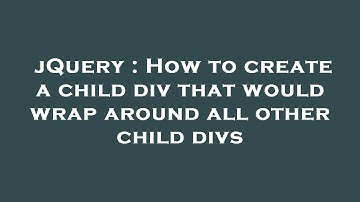 jQuery : How to create a child div that would wrap around all other child divs