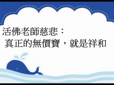 活佛老師慈悲：真正的無價寶，就是祥和