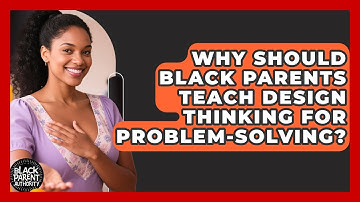 Why Should Black Parents Teach Design Thinking For Problem-solving? - Black Parent Authority