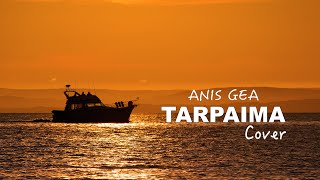 TARPAIMA COVER - ANIS GEA - LIRIK