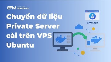 Cách chuyển dữ liệu từ server cũ qua server mới Ubuntu GPM Login Private Server