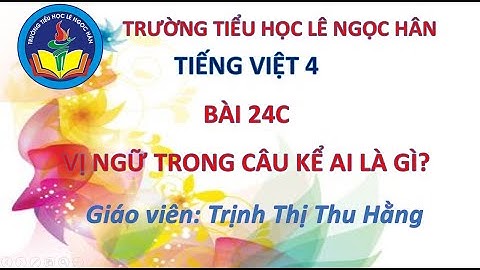 TV4- BÀI 24C: VỊ NGỮ TRONG CÂU KỂ AI LÀ GÌ?