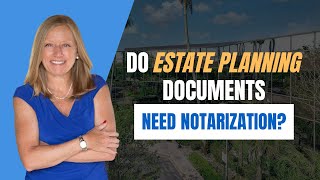 Do Estate Planning Documents Need Notarization? Here's What You Should Know!