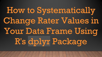 How to Systematically Change Rater Values in Your Data Frame Using R