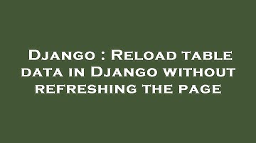 Django : Reload table data in Django without refreshing the page