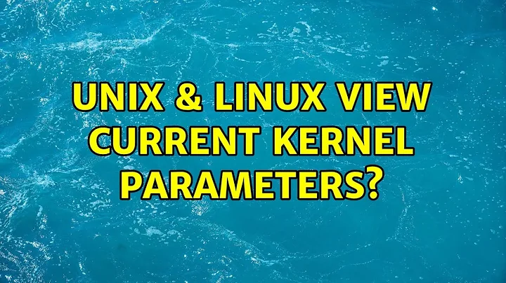 Unix & Linux: View current kernel parameters? (2 Solutions!!)