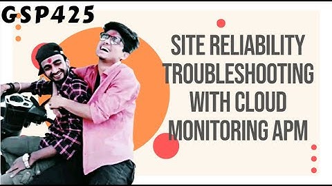 Site Reliability Troubleshooting with Cloud Monitoring APM DevOps Essentials