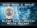 Rolex Yacht-Master 40 'White Walker' - This Week's Watch | TheWatchGuys.tv