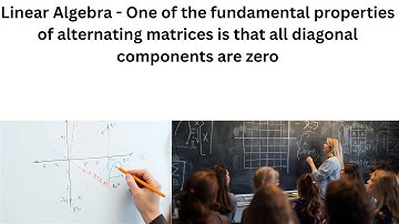One of the fundamental properties of alternating matrices is that all diagonal components are zero