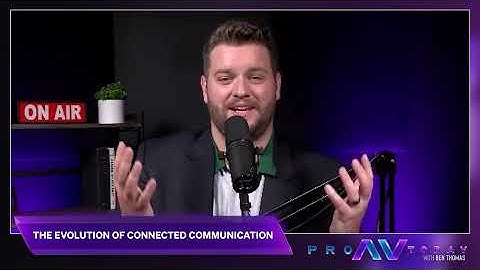 The Evolution of Connected Communication - Ben Thomas Pro AV Today - Bob Boster Video Interview