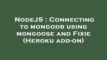 NodeJS : Connecting to mongodb using mongoose and Fixie (Heroku add-on)