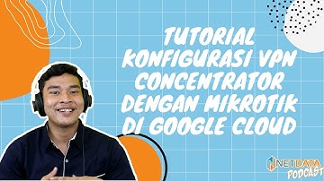 Tutorial Konfigurasi VPN Concentrator dengan Mikrotik di Google Cloud