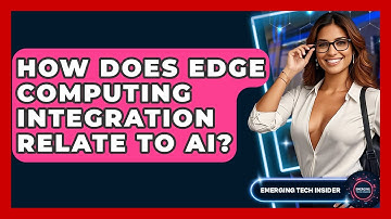 How Does Edge Computing Integration Relate To AI? - Emerging Tech Insider