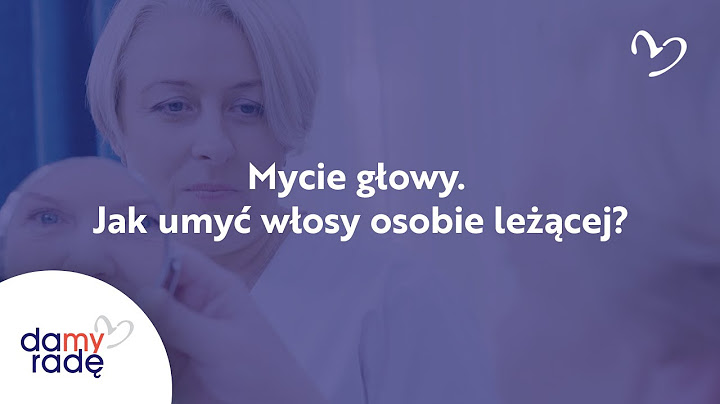 Mycie głowy - dowiedz się jak umyć włosy osobie leżącej.