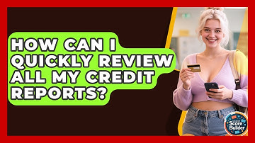 How Can I Quickly Review All My Credit Reports? - Student Score Builder