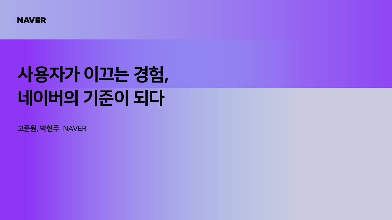 [팀네이버 컨퍼런스 DAN25] 사용자가 이끄는 경험, 네이버의 기준이 되다