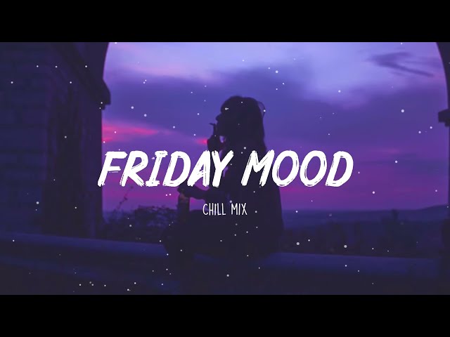 Friday Mood ~ Chill Music Palylist ~ English songs chill vibes music playlist class=