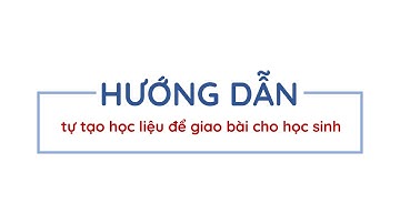 Hướng dẫn cách tự tạo học liệu để giao bài cho học sinh [OLM.VN]
