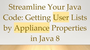 Streamline Your Java Code: Getting User Lists by Appliance Properties in Java 8
