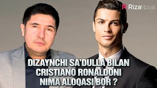 Dizaynchi Sa’dulla Bilan Cristiano Ronaldoni Nima Aloqasi Bor ?