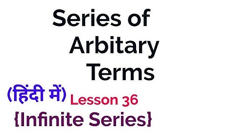 Series of Arbitrary Terms  - In Hindi -(Infinite Series)