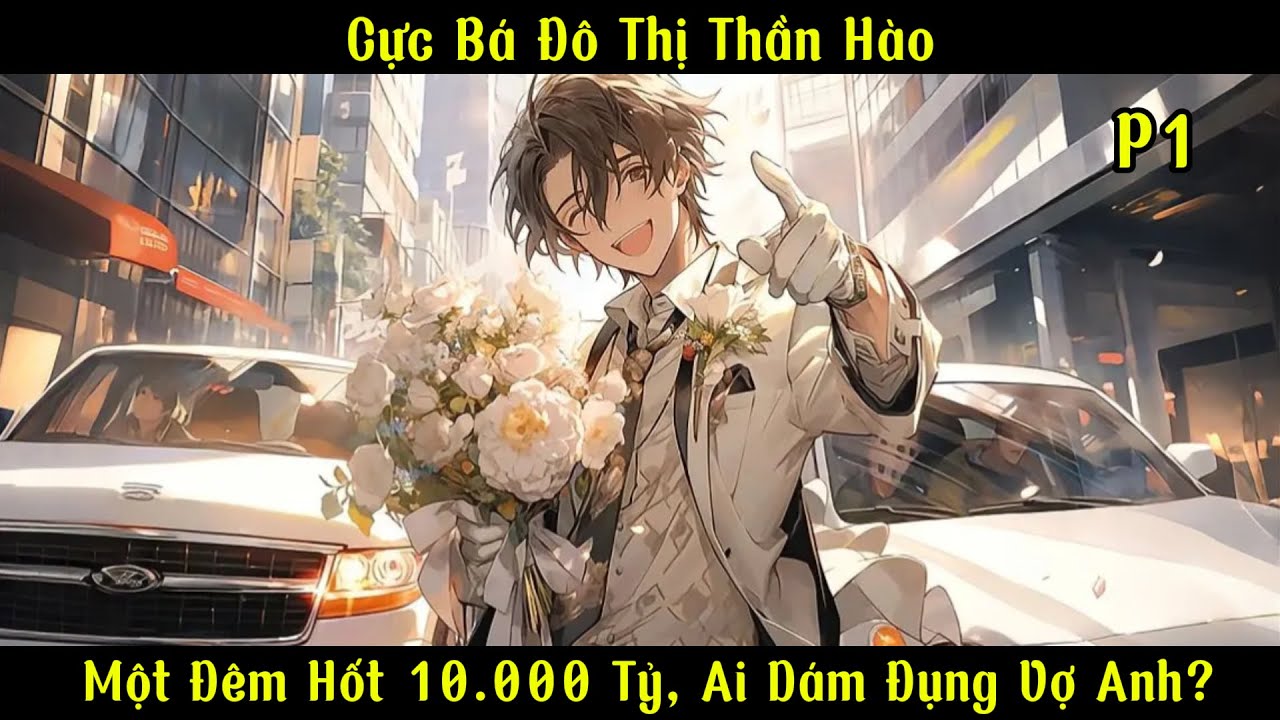 Cực Bá Đô Thị Thần Hào: Một Đêm Hốt 10.000 Tỷ, Ai Dám Đụng Vợ Anh? | Ma Đô Đệ Nhất | Phần 1